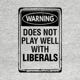 Warning - Does Not Play Well With Liberals T-Shirt